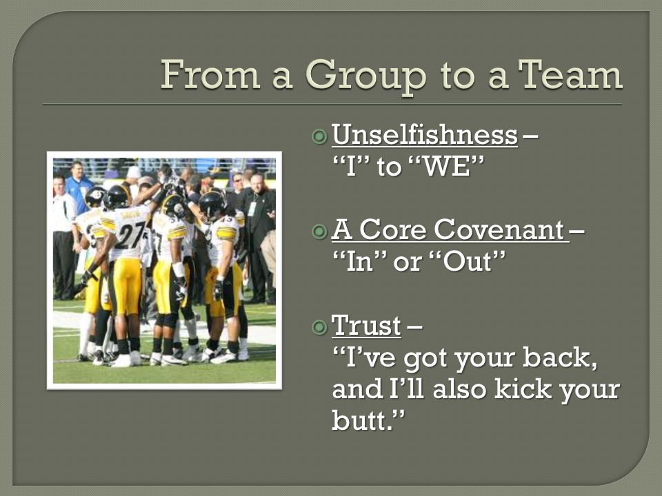  Unselfishness – I to WE  A Core Covenant – In or Out  Trust – I’ve got your back, and I’ll also kick your butt.