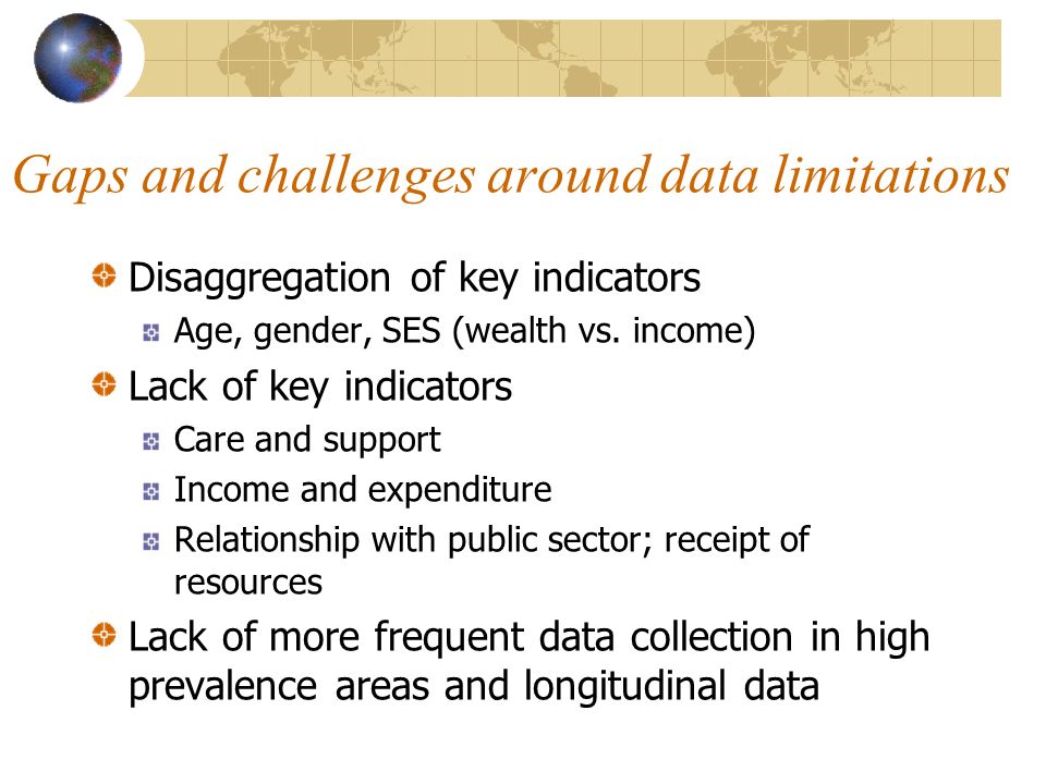 Gaps and challenges around data limitations Disaggregation of key indicators Age, gender, SES (wealth vs.
