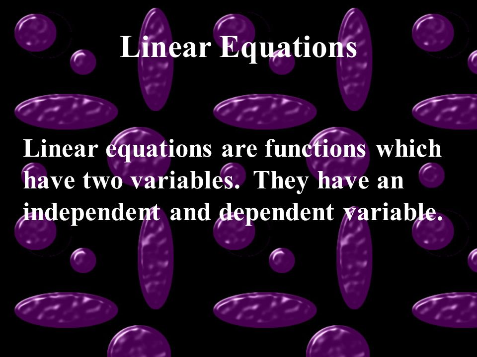 Linear Equations Linear equations are functions which have two variables.