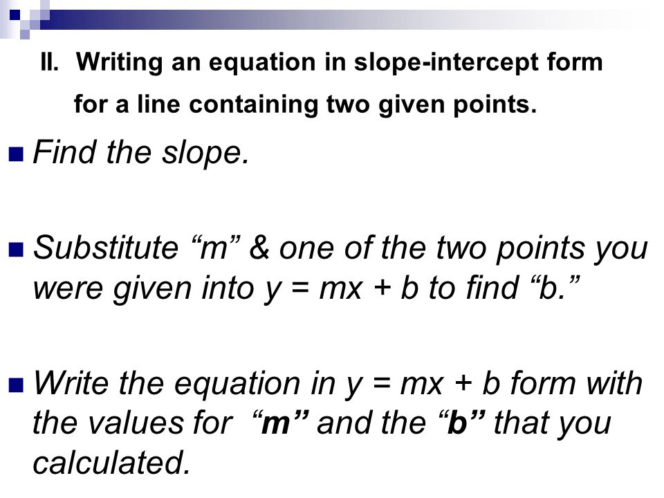 II. Writing an equation in slope-intercept form for a line containing two given points.