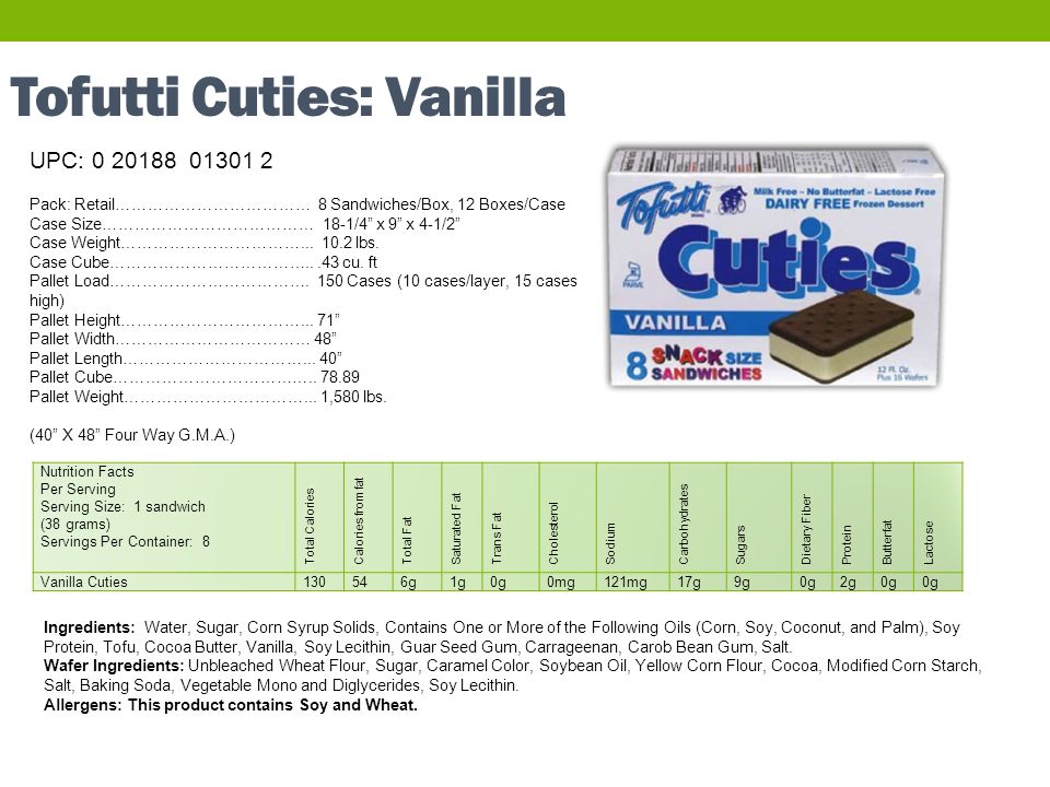 Tofutti Cuties: Vanilla UPC: Pack: Retail……………………………… 8 Sandwiches/Box, 12 Boxes/Case Case Size………………………………… 18-1/4 x 9 x 4-1/2 Case Weight……………………………...