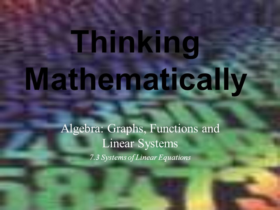 Thinking Mathematically Algebra: Graphs, Functions and Linear Systems 7.3 Systems of Linear Equations