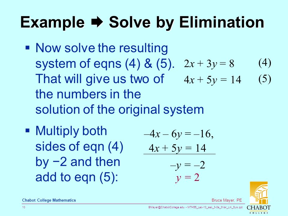 MTH55_Lec-13_sec_3-3a_3Var_Lin_Sys.ppt 10 Bruce Mayer, PE Chabot College Mathematics Example  Solve by Elimination  Now solve the resulting system of eqns (4) & (5).