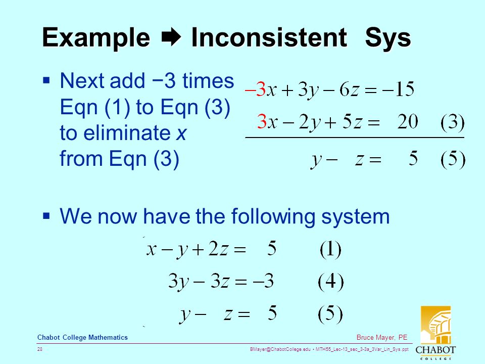 MTH55_Lec-13_sec_3-3a_3Var_Lin_Sys.ppt 28 Bruce Mayer, PE Chabot College Mathematics Example  Inconsistent Sys  Next add −3 times Eqn (1) to Eqn (3) to eliminate x from Eqn (3)  We now have the following system