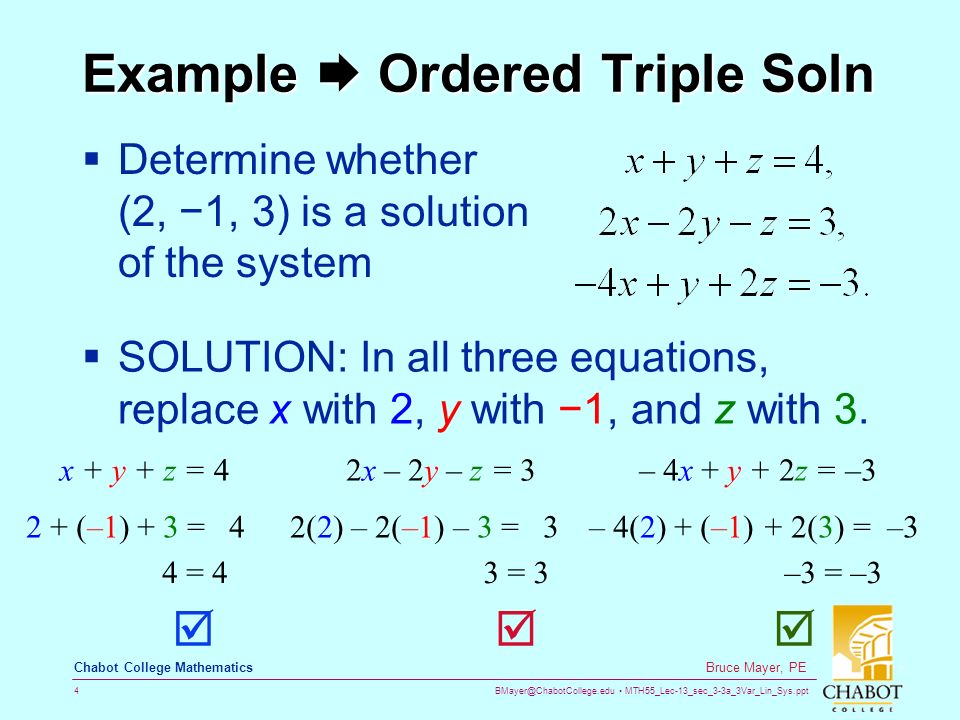 MTH55_Lec-13_sec_3-3a_3Var_Lin_Sys.ppt 4 Bruce Mayer, PE Chabot College Mathematics Example  Ordered Triple Soln  Determine whether (2, −1, 3) is a solution of the system  SOLUTION: In all three equations, replace x with 2, y with −1, and z with 3.