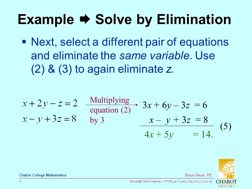 MTH55_Lec-13_sec_3-3a_3Var_Lin_Sys.ppt 9 Bruce Mayer, PE Chabot College Mathematics Example  Solve by Elimination  Next, select a different pair of equations and eliminate the same variable.
