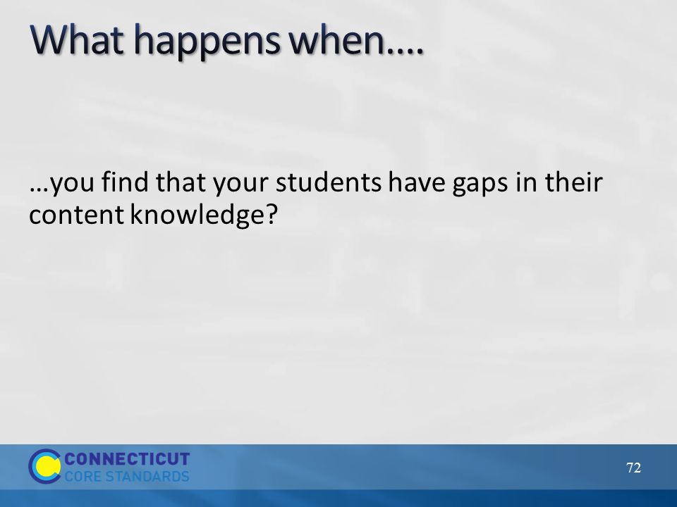 …you find that your students have gaps in their content knowledge 72
