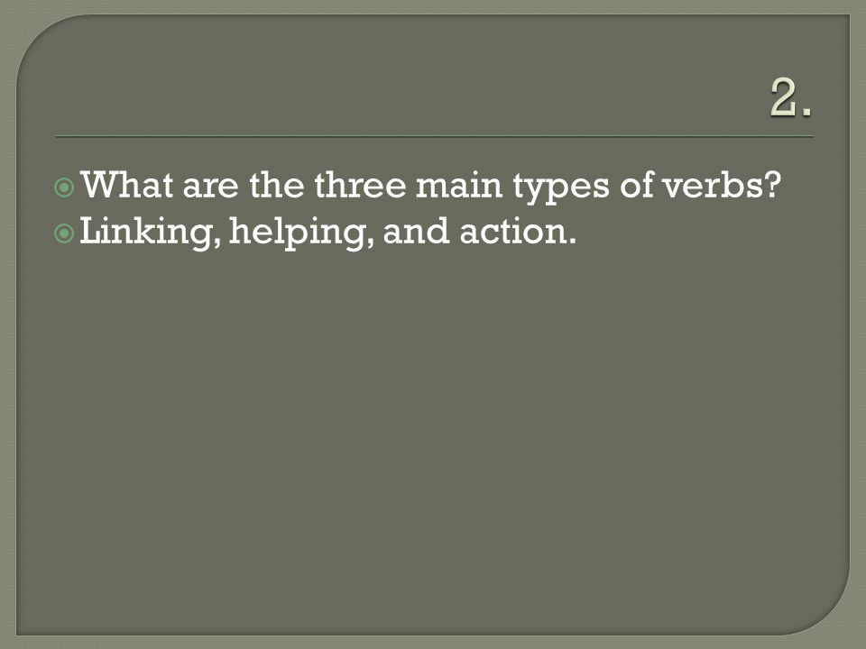  What are the three main types of verbs  Linking, helping, and action.