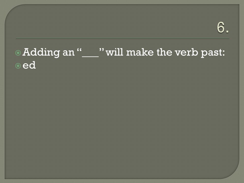  Adding an ___ will make the verb past:  ed