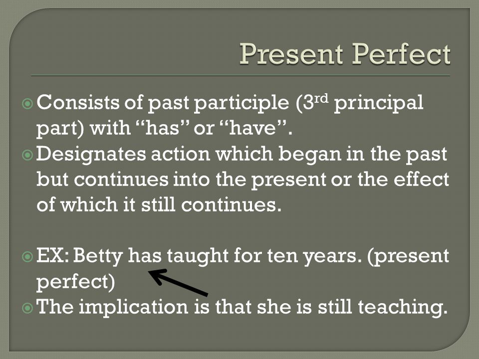  Consists of past participle (3 rd principal part) with has or have .