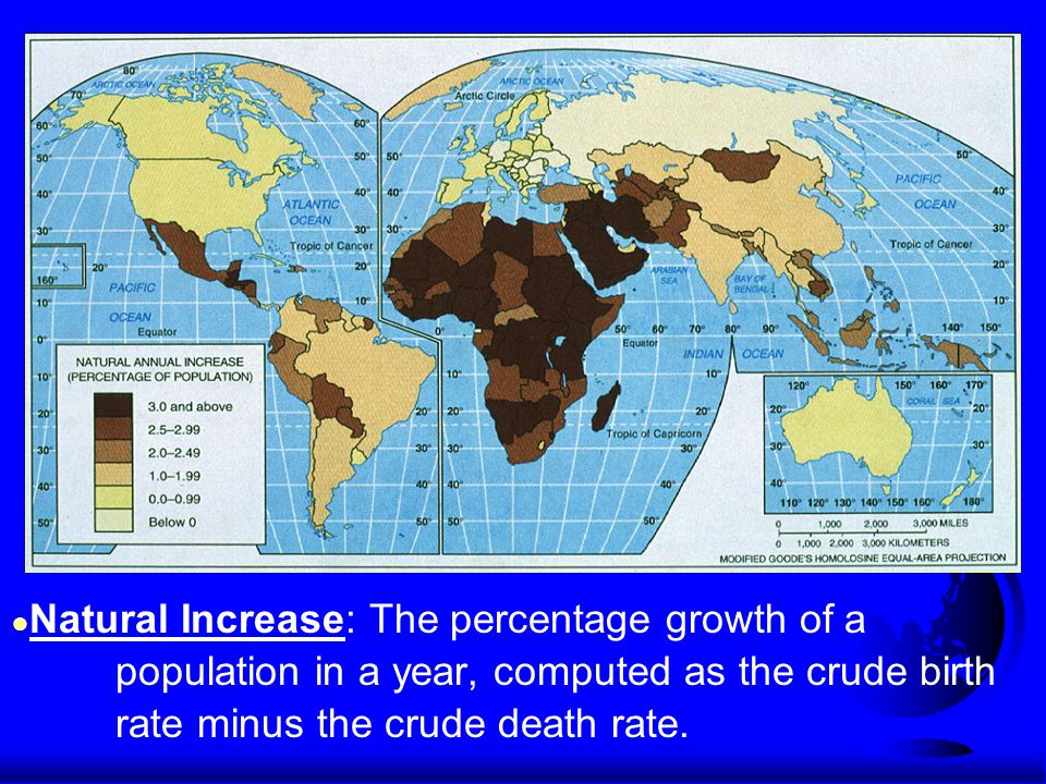 ● Natural Increase: The percentage growth of a population in a year, computed as the crude birth rate minus the crude death rate.