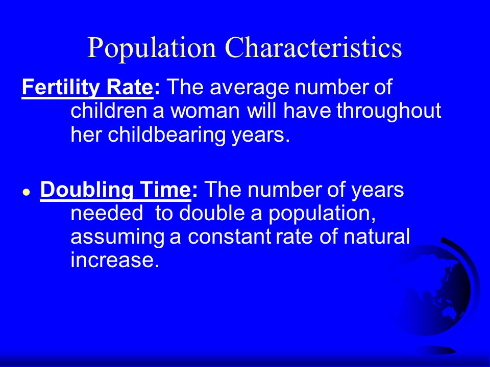 Population Characteristics Fertility Rate: The average number of children a woman will have throughout her childbearing years.