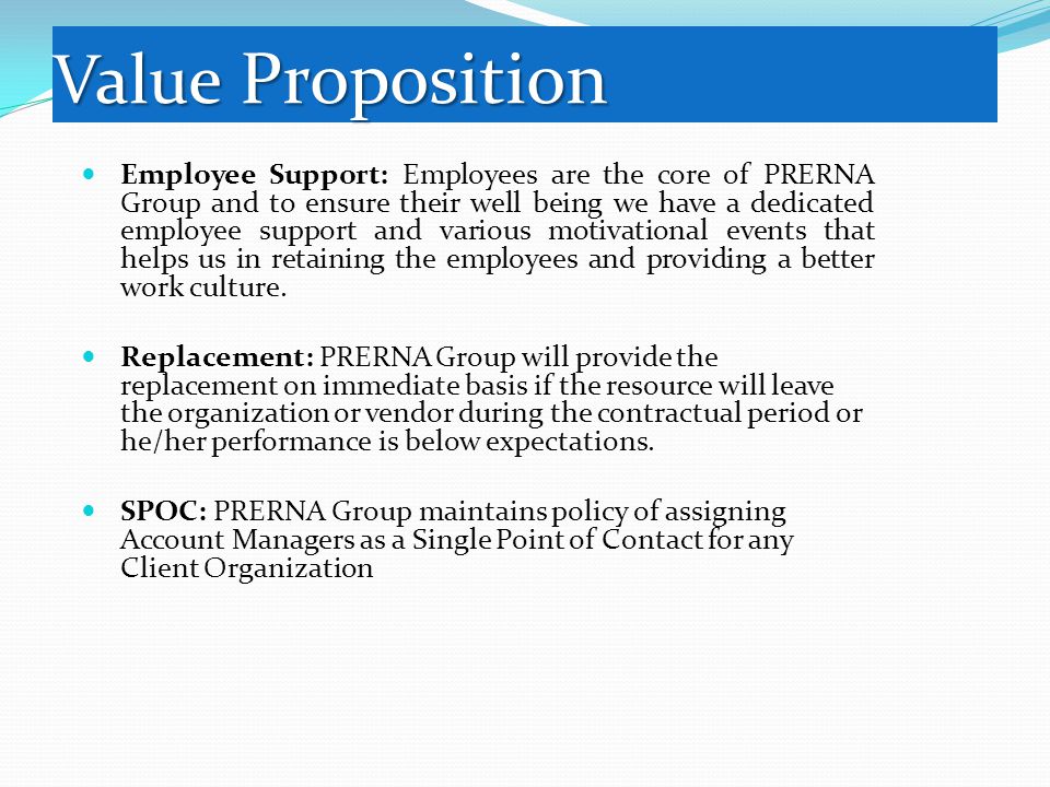 Value Proposition Employee Support: Employees are the core of PRERNA Group and to ensure their well being we have a dedicated employee support and various motivational events that helps us in retaining the employees and providing a better work culture.