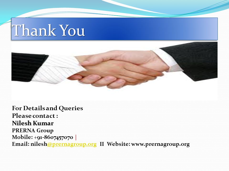 Thank You For Details and Queries Please contact : Nilesh Kumar PRERNA Group Mobile: |   II Website: