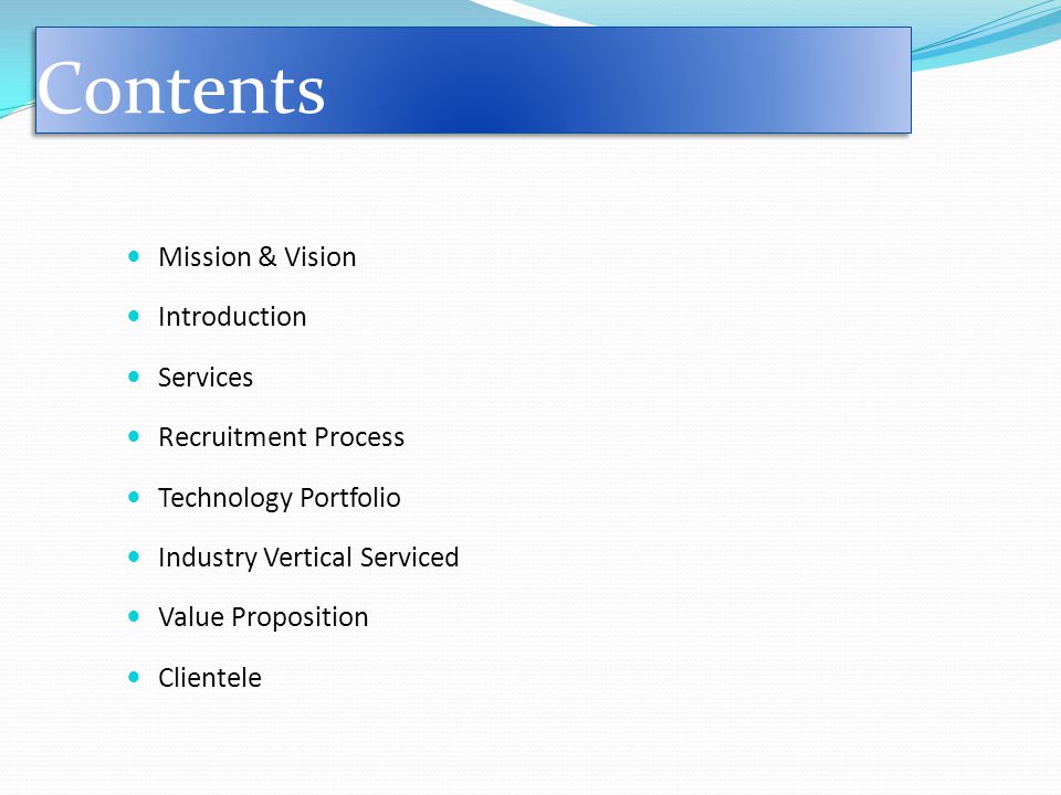 Contents Mission & Vision Introduction Services Recruitment Process Technology Portfolio Industry Vertical Serviced Value Proposition Clientele