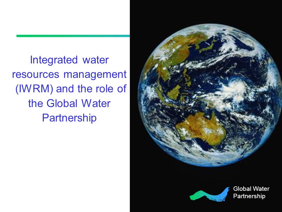 Integrated water resources management (IWRM) and the role of the Global Water Partnership Global Water Partnership