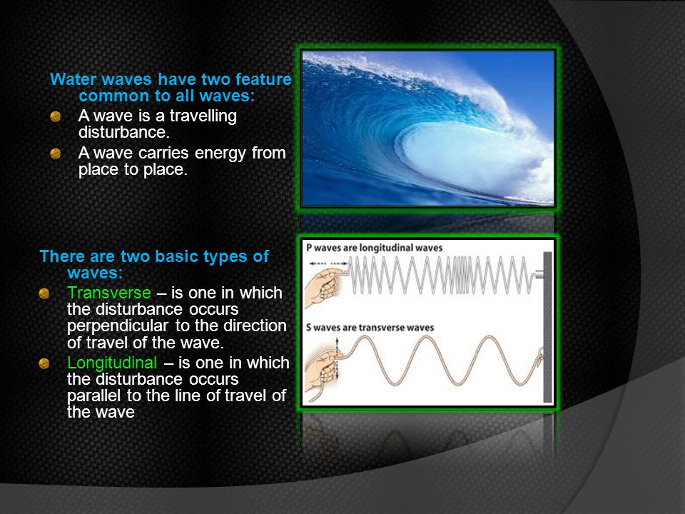 Water waves have two feature common to all waves: A wave is a travelling disturbance.