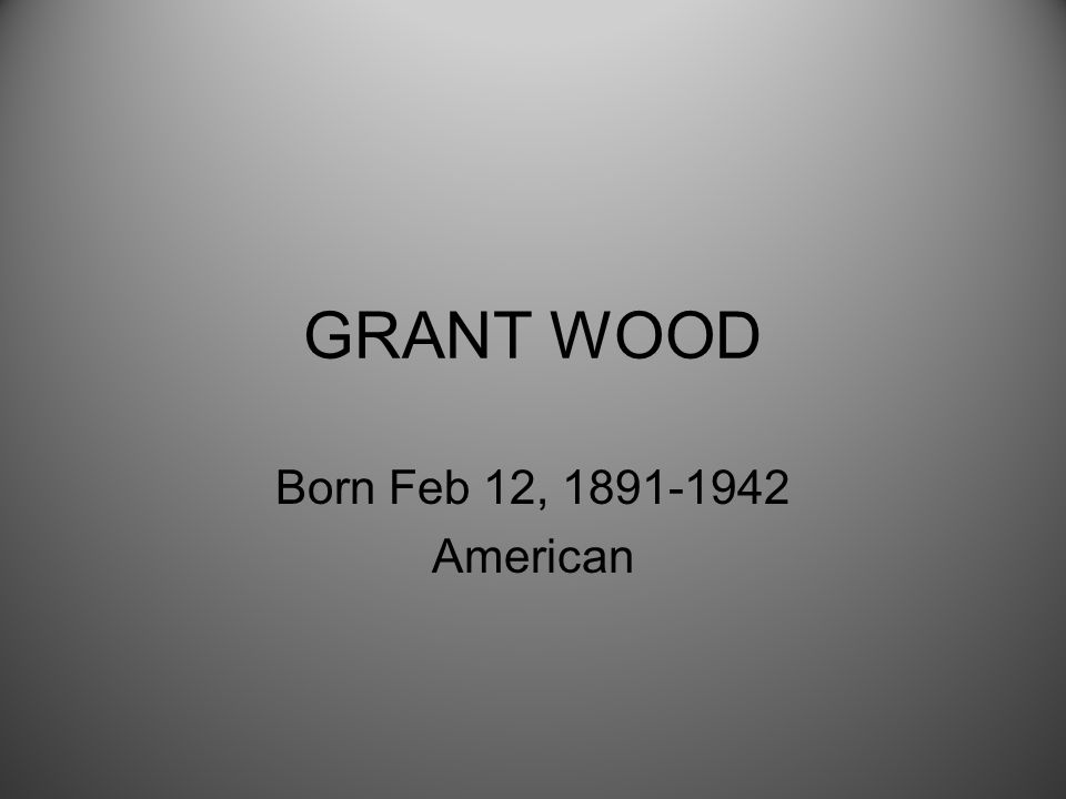 GRANT WOOD Born Feb 12, American