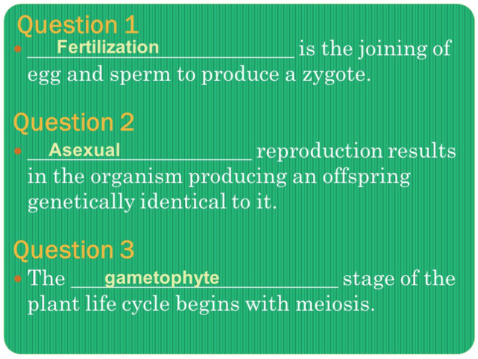 Question 1 _________________________ is the joining of egg and sperm to produce a zygote.