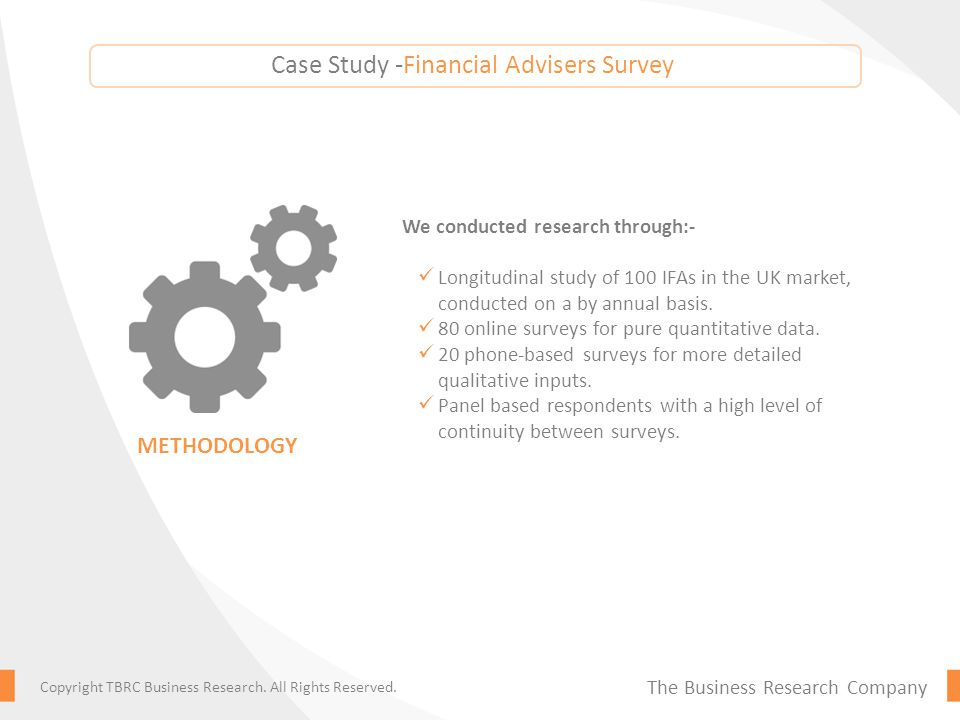 Case Study -Financial Advisers Survey We conducted research through:- Longitudinal study of 100 IFAs in the UK market, conducted on a by annual basis.