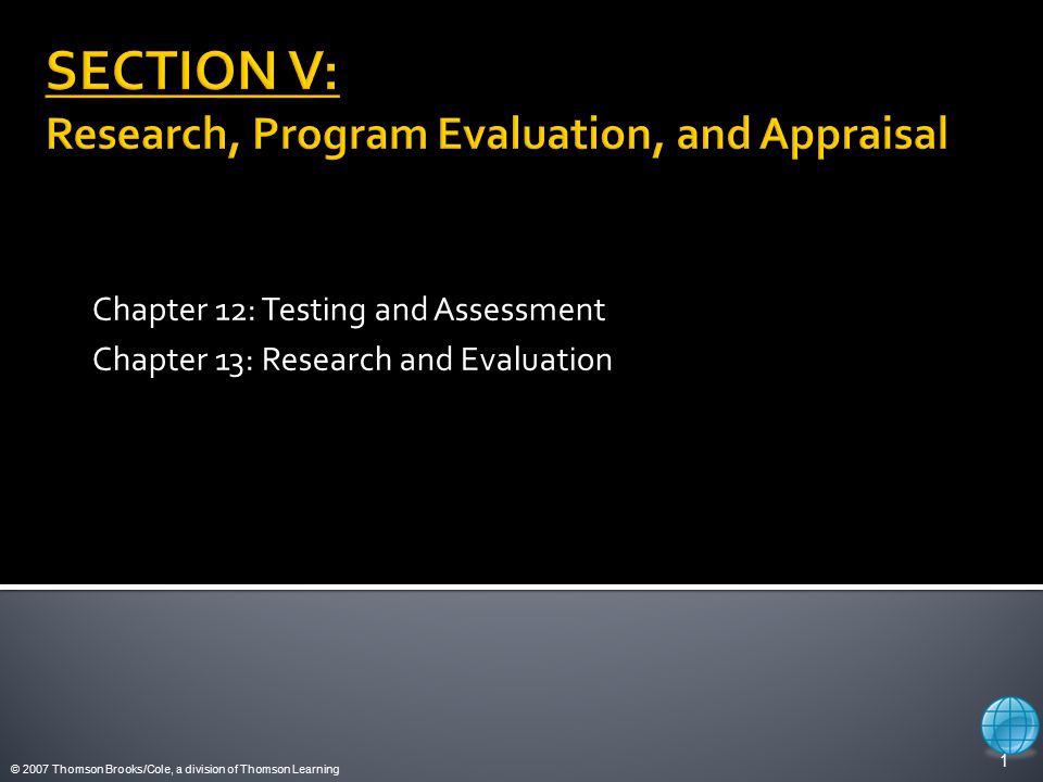 © 2007 Thomson Brooks/Cole, a division of Thomson Learning Chapter 12: Testing and Assessment Chapter 13: Research and Evaluation 1