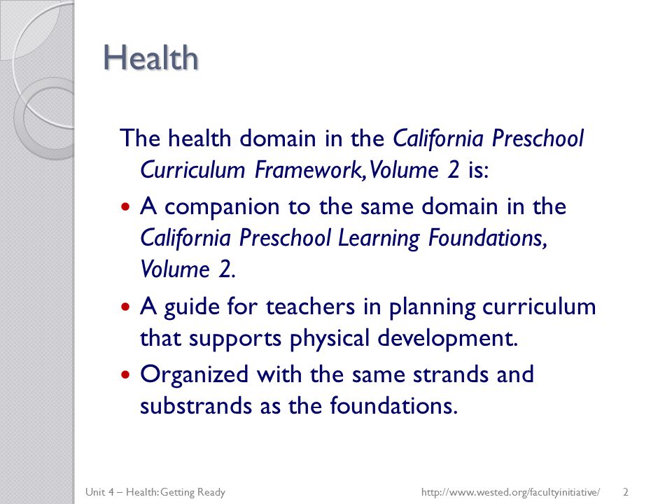 Health The health domain in the California Preschool Curriculum Framework, Volume 2 is: A companion to the same domain in the California Preschool Learning Foundations, Volume 2.