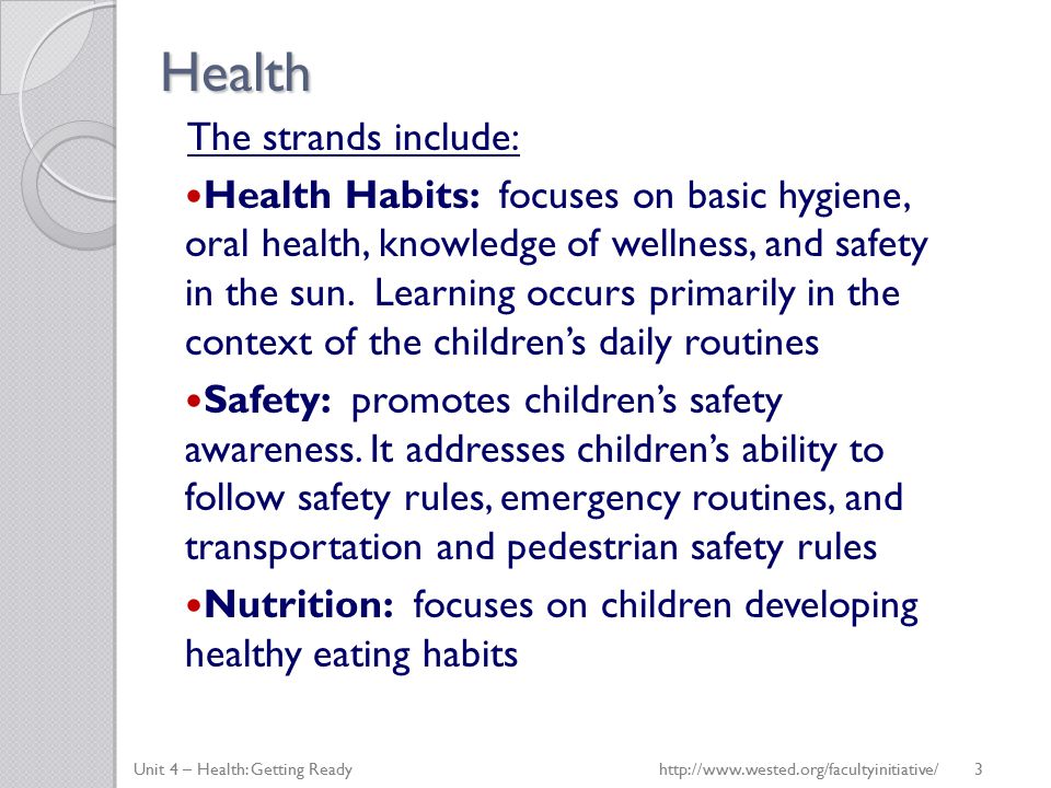 Health The strands include: Health Habits: focuses on basic hygiene, oral health, knowledge of wellness, and safety in the sun.