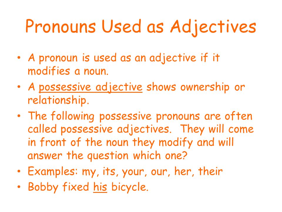Pronouns Used as Adjectives A pronoun is used as an adjective if it modifies a noun.
