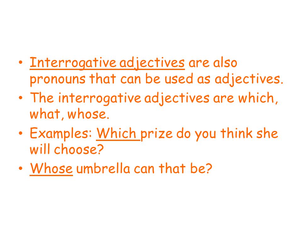 Interrogative adjectives are also pronouns that can be used as adjectives.
