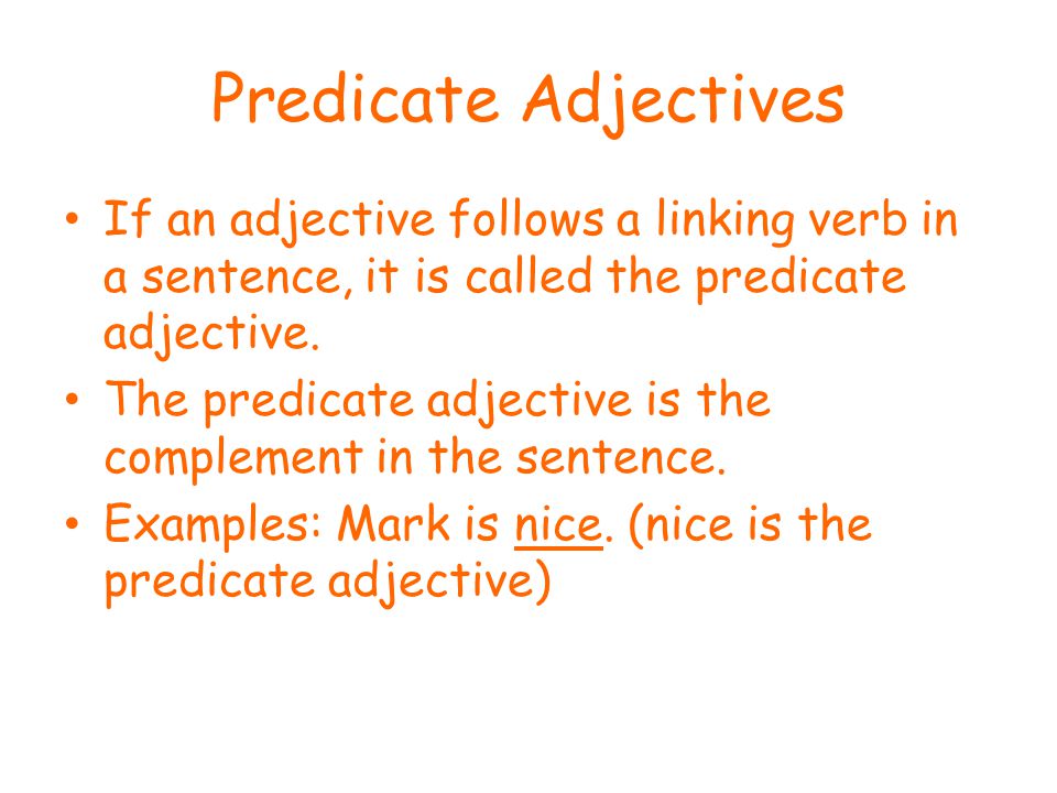 Predicate Adjectives If an adjective follows a linking verb in a sentence, it is called the predicate adjective.
