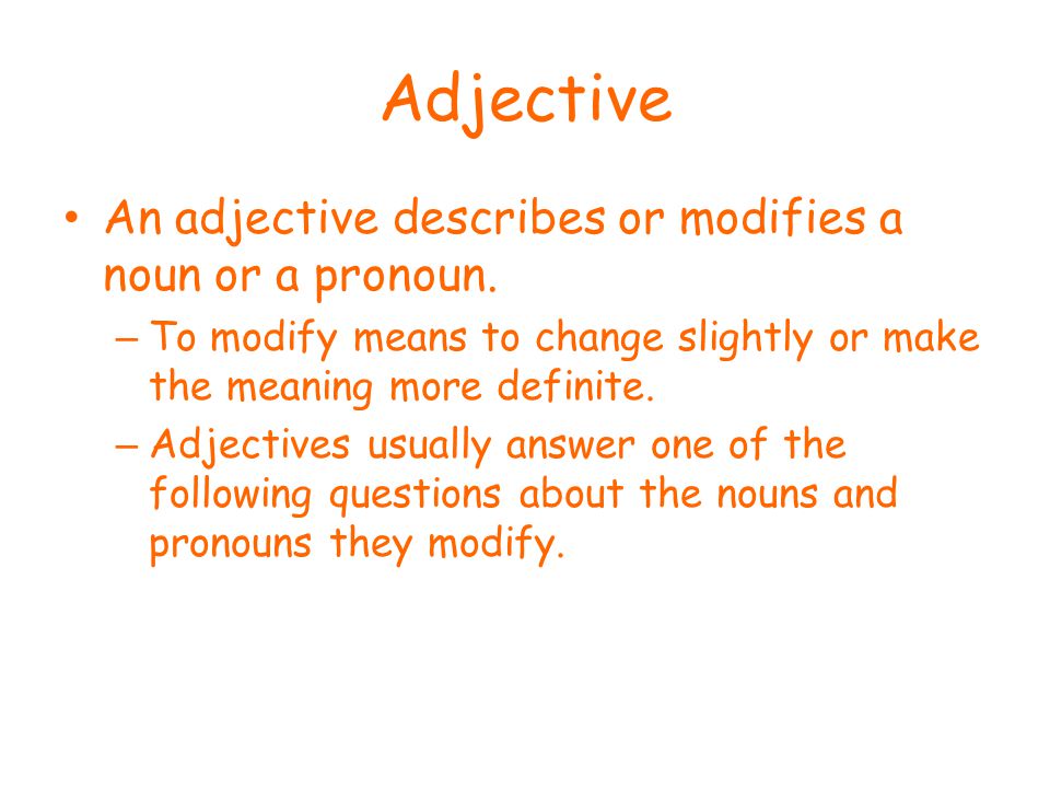 Adjective An adjective describes or modifies a noun or a pronoun.