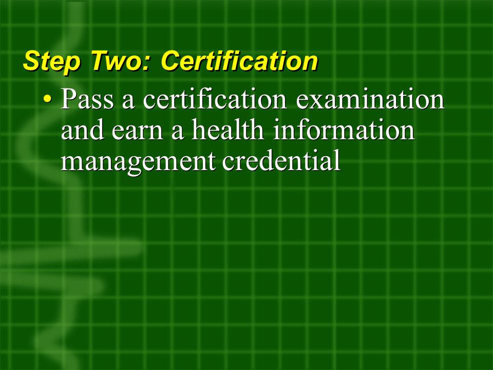 Pass a certification examination and earn a health information management credential Step Two: Certification