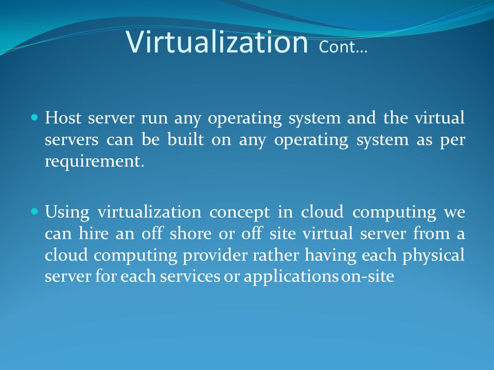 Virtualization Cont… Host server run any operating system and the virtual servers can be built on any operating system as per requirement.