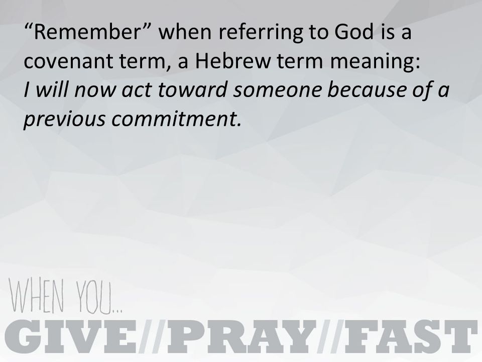 Remember when referring to God is a covenant term, a Hebrew term meaning: I will now act toward someone because of a previous commitment.