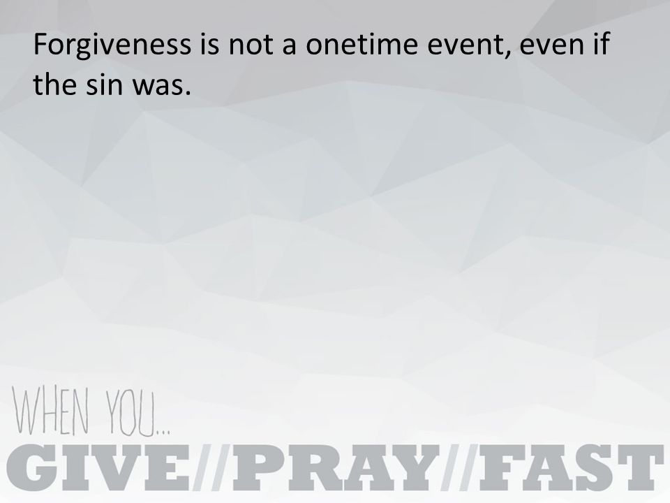 Forgiveness is not a onetime event, even if the sin was.