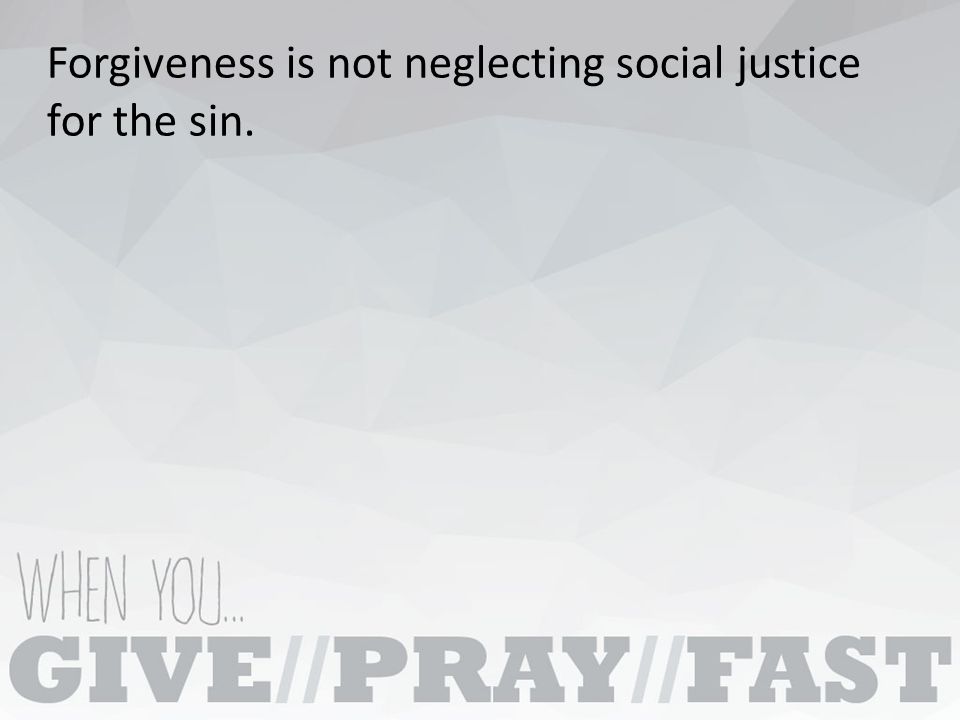 Forgiveness is not neglecting social justice for the sin.