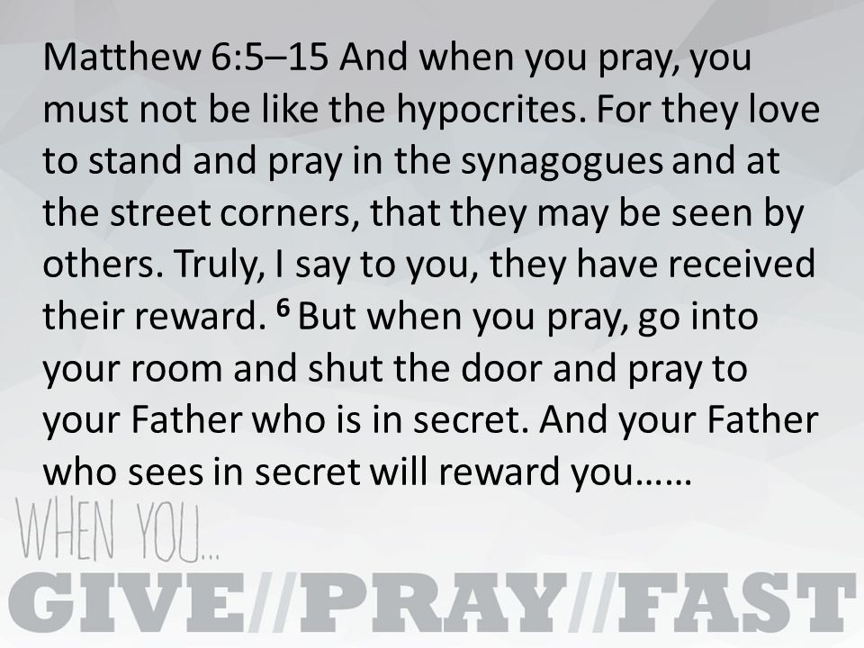 Matthew 6:5–15 And when you pray, you must not be like the hypocrites.