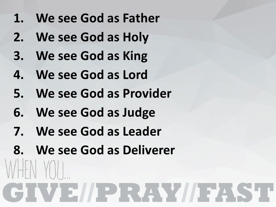 1.We see God as Father 2.We see God as Holy 3.We see God as King 4.We see God as Lord 5.We see God as Provider 6.We see God as Judge 7.We see God as Leader 8.We see God as Deliverer