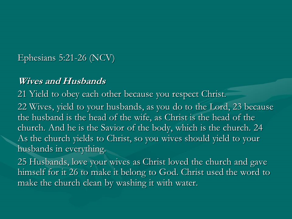 Ephesians 5:21-26 (NCV) Wives and Husbands 21 Yield to obey each other because you respect Christ.