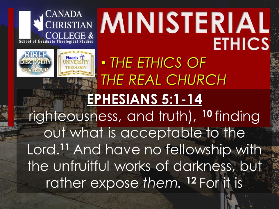 THE ETHICS OF THE REAL CHURCH THE ETHICS OF THE REAL CHURCH EPHESIANS 5:1-14 righteousness, and truth), 10 finding out what is acceptable to the Lord.