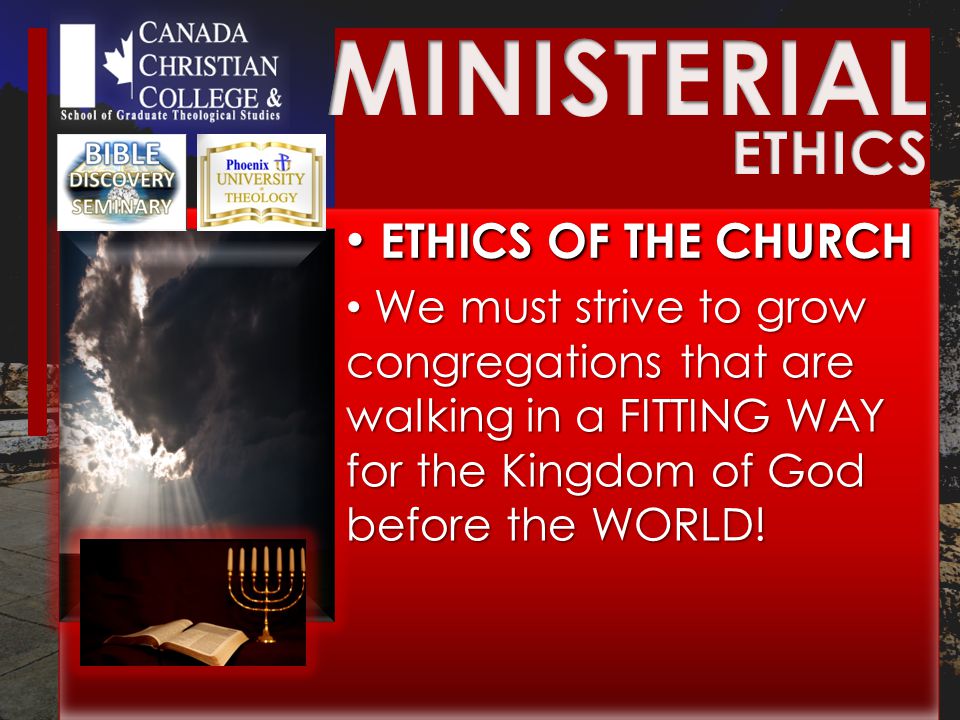 ETHICS OF THE CHURCH ETHICS OF THE CHURCH We must strive to grow congregations that are walking in a FITTING WAY for the Kingdom of God before the WORLD.