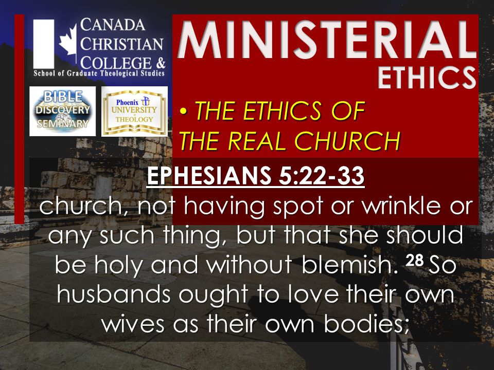 THE ETHICS OF THE REAL CHURCH THE ETHICS OF THE REAL CHURCH EPHESIANS 5:22-33 church, not having spot or wrinkle or any such thing, but that she should be holy and without blemish.