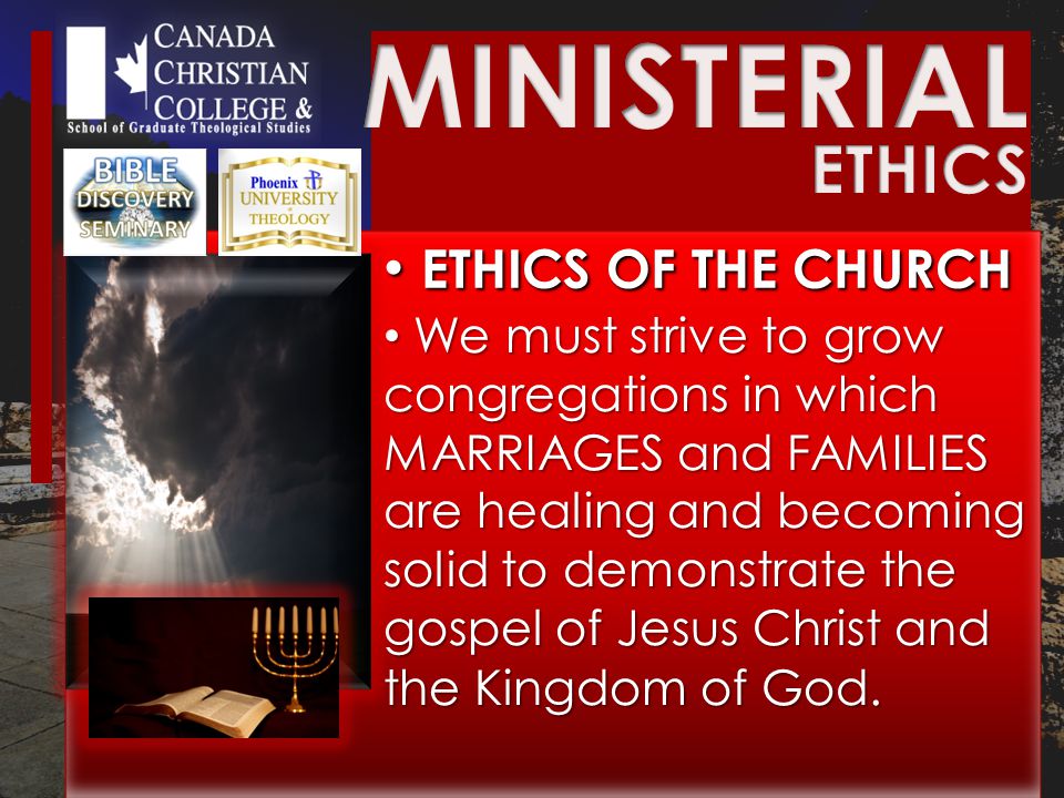 ETHICS OF THE CHURCH ETHICS OF THE CHURCH We must strive to grow congregations in which MARRIAGES and FAMILIES are healing and becoming solid to demonstrate the gospel of Jesus Christ and the Kingdom of God.