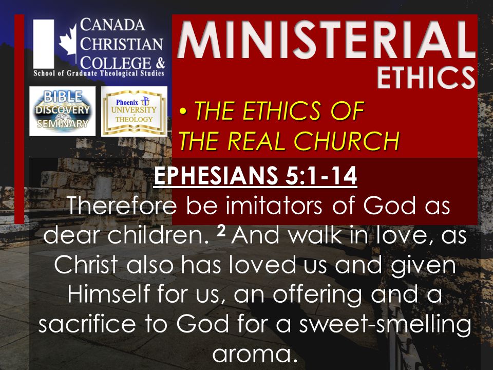 THE ETHICS OF THE REAL CHURCH THE ETHICS OF THE REAL CHURCH EPHESIANS 5:1-14 Therefore be imitators of God as dear children.