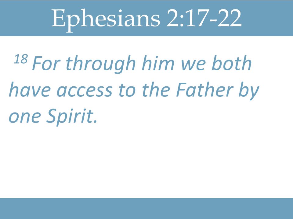 Ephesians 2: For through him we both have access to the Father by one Spirit.