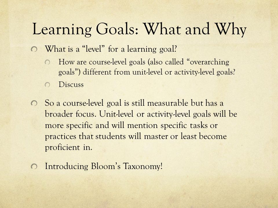 Learning Goals: What and Why What is a level for a learning goal.