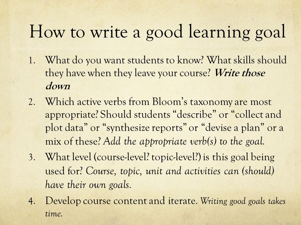 How to write a good learning goal 1. What do you want students to know.