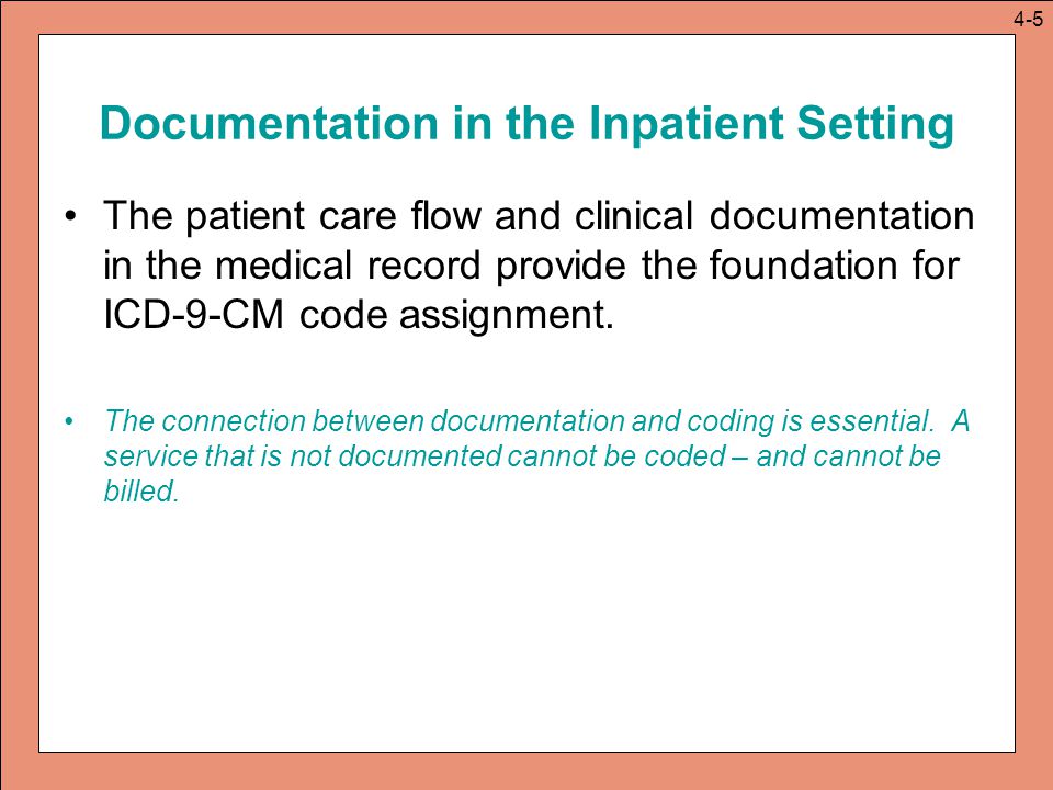 Documentation in the Inpatient Setting The patient care flow and clinical documentation in the medical record provide the foundation for ICD-9-CM code assignment.