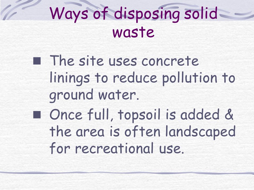 Ways of disposing solid waste The site uses concrete linings to reduce pollution to ground water.
