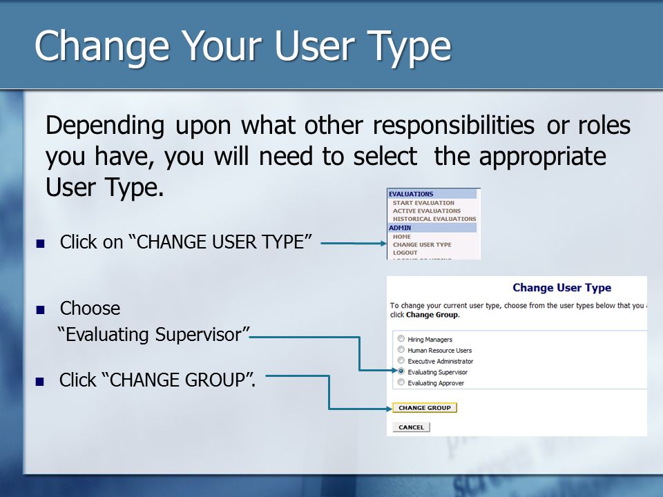 Change Your User Type Click on CHANGE USER TYPE Choose Evaluating Supervisor Click CHANGE GROUP .